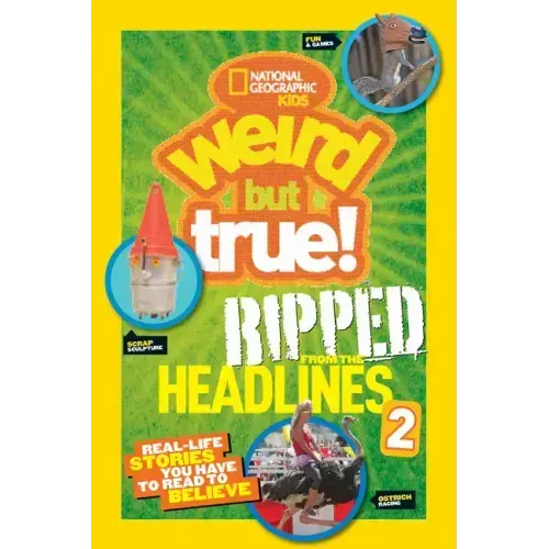 Weird But True! Ripped from the Headlines 2: Real-Life Stories You Have to Read to Believe
