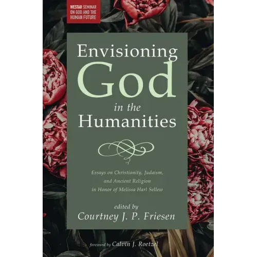 Envisioning God in the Humanities: Essays on Christianity, Judaism, and Ancient Religion in Honor of Melissa Harl Sellew