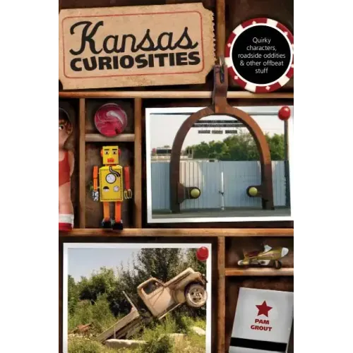 Kansas Curiosities: Quirky Characters, Roadside Oddities & Other Offbeat Stuff