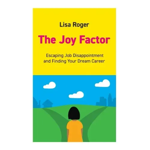 The Joy Factor: Escaping Job Disappointment And Finding Your Dream Career