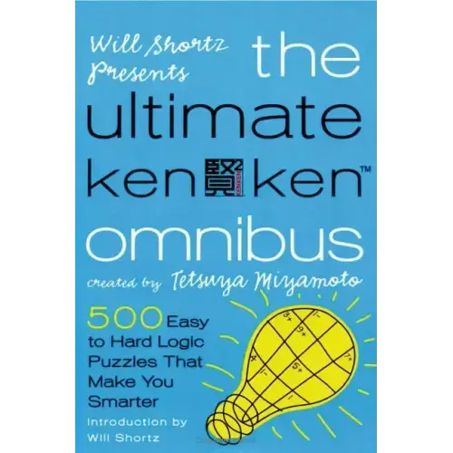 Will Shortz Presents the Ultimate Kenken Omnibus: 500 Easy to Hard Logic Puzzles That Make You Smarter