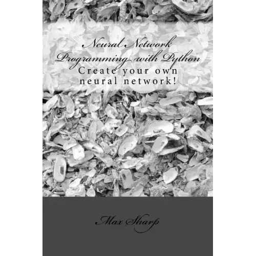 Neural Network Programming with Python: Create your own neural network!