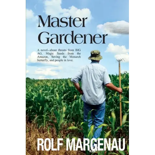 Master Gardener: A novel--about threats from BIG AG, Magic Seeds from the Amazon, Saving the Monarch butterfly, and people in love.