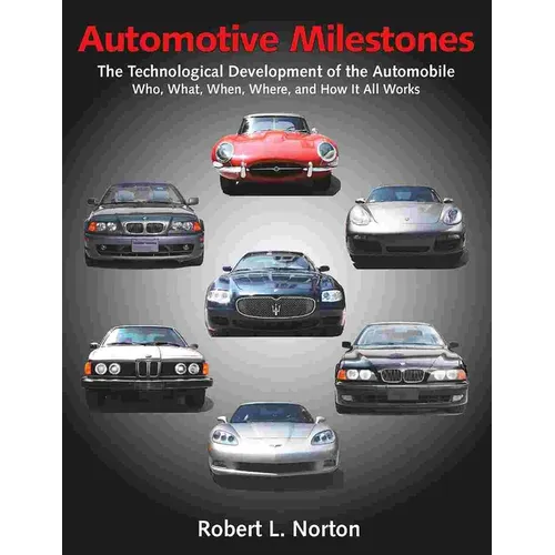 Automotive Milestones: The Technological Development of the Automobile: Who, What, When, Where, and How It All Works