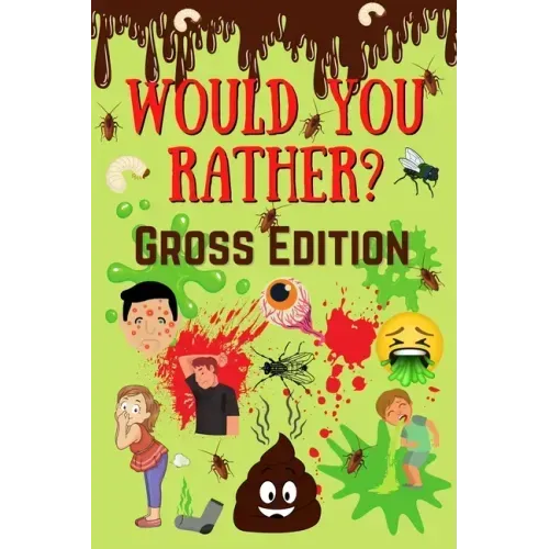 Would You Rather? Gross Edition: Fun Eww, Gross, and Disgusting Questions For Kids And The Entire Family