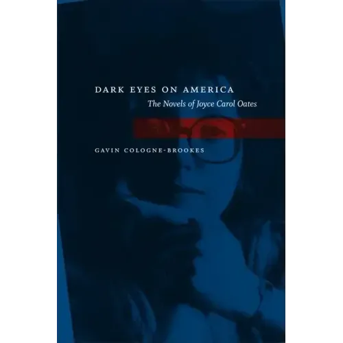 Dark Eyes on America: The Novels of Joyce Carol Oates