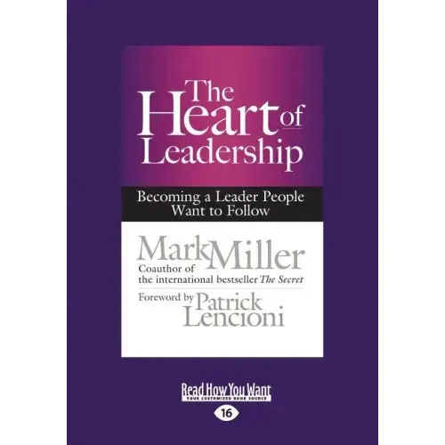 The Heart of Leadership: Becoming a Leader People Want to Follow (Large Print 16pt)