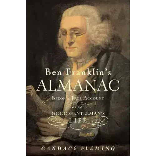 Ben Franklin's Almanac: Being a True Account of the Good Gentleman's Life