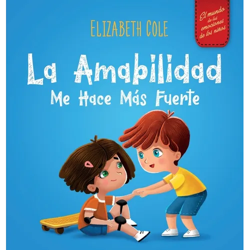 La amabilidad me hace más fuerte: Libro infantil ilustrado sobre la magia de la amabilidad, la empatía y el respeto (El mundo de las emociones de los