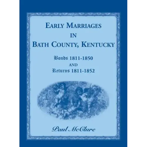 Early Marriages in Bath County, Kentucky: Bonds 1811-1850 and Returns 1811-1852