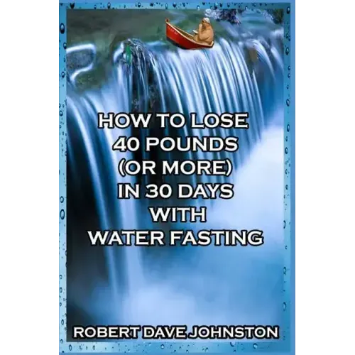 How to Lose 40 Pounds (Or More) in 30 Days with Water Fasting
