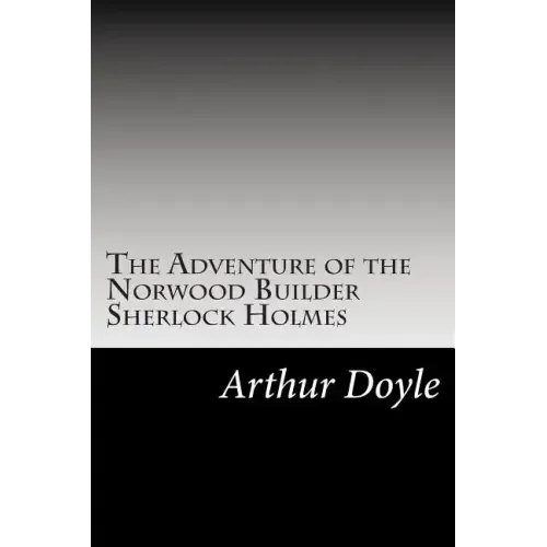 The Adventure of the Norwood Builder Sherlock Holmes: (Arthur Conan Doyle Classics Collection)