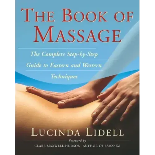 The Book of Massage: The Complete Stepbystep Guide to Eastern and Western Technique