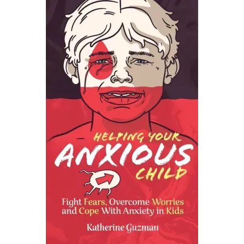 Helping Your Anxious Child: Fight Fears, Overcome Worries, and Cope with Anxiety In Kids