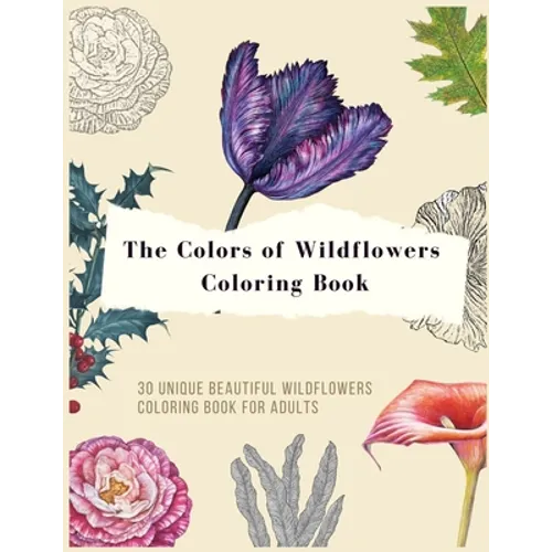 The colors of wildflowers coloring book: 30 Unique beautiful wildflowers and Plants Coloring Pages for adults
