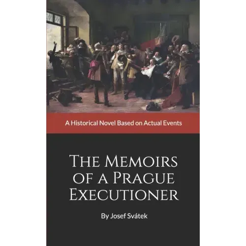 The Memoirs of a Prague Executioner: A Historical Novel Based on Actual Events