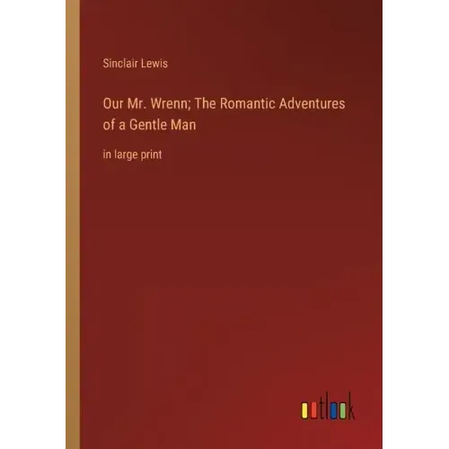 Our Mr. Wrenn; The Romantic Adventures of a Gentle Man: in large print