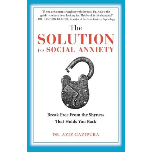 The Solution To Social Anxiety: Break Free From The Shyness That Holds You Back