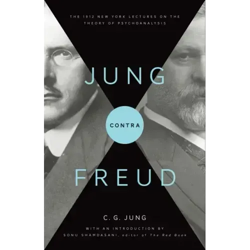 Jung Contra Freud: The 1912 New York Lectures on the Theory of Psychoanalysis