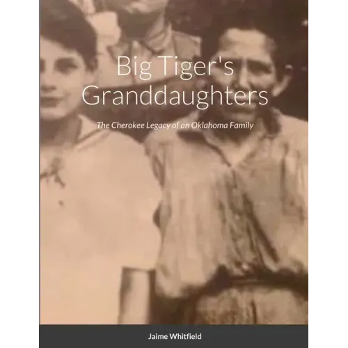 Big Tiger's Granddaughters: The Cherokee Legacy of an Oklahoma Family