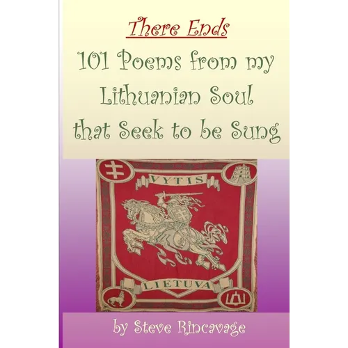 There Ends 101 Poems from my Lithuanian Soul that Seek to be Sung