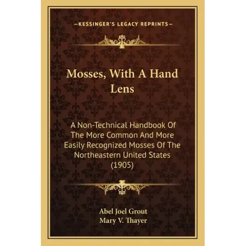 Mosses, with a Hand Lens: A Non-Technical Handbook of the More Common and More Easily Recognized Mosses of the Northeastern United States (1905)