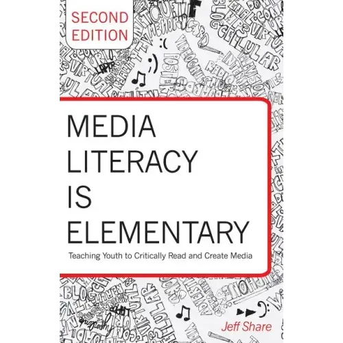 Media Literacy Is Elementary: Teaching Youth to Critically Read and Create Media- Second Edition