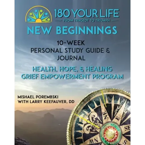 180 Your Life New Beginnings: 10-Week Personal Study Guide & Journal: Part of the 180 Your Life New Beginnings 10-Week Grief Empowerment Print & Vid