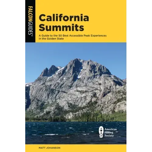 California Summits: A Guide to the 50 Best Accessible Peak Experiences in the Golden State