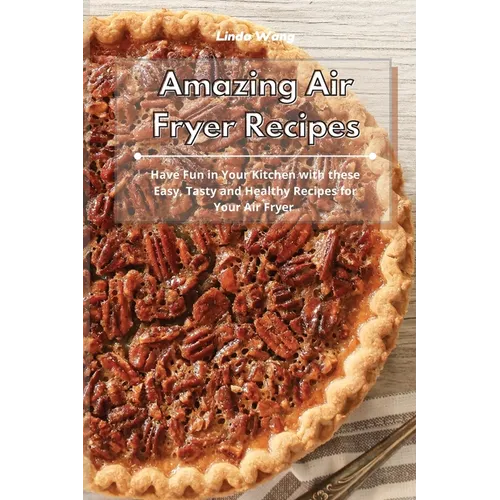 Amazing Air Fryer Recipes: Have Fun in Your Kitchen with these Easy, Tasty and Healthy Recipes for Your Air Fryer