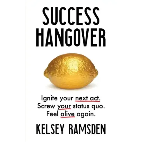 Success Hangover: Ignite Your Next Act. Screw Your Status Quo. Feel Alive Again.