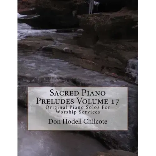 Sacred Piano Preludes Volume 17: Original Piano Solos For Worship Services