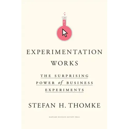 Experimentation Works: The Surprising Power of Business Experiments