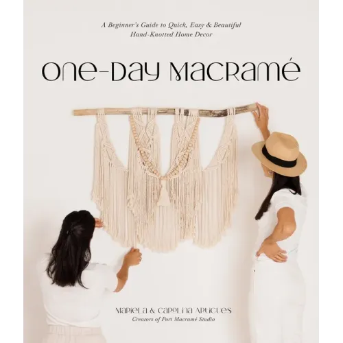 One-Day Macramé: A Beginner's Guide to Quick, Easy & Beautiful Hand-Knotted Home Decor