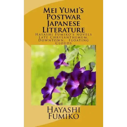 Mei Yumi's Postwar Japanese Literature: Hayashi Fumiko's novels, Late Chrysanthemum, Downtown, Floating Clouds