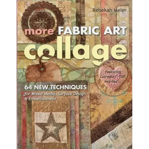 More Fabric Art Collage-Print-On-Demand Edition: 64 New Techniques for Mixed Media, Surface Design & Embellishment