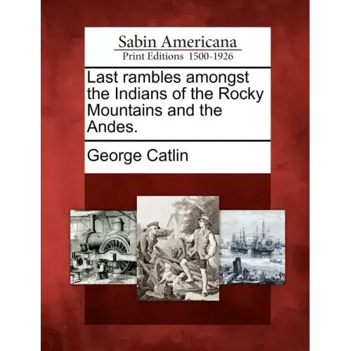 Last Rambles Amongst the Indians of the Rocky Mountains and the Andes.