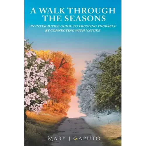 A Walk Through the Seasons: An Interactive Guide to Trusting Yourself by Connecting with Nature