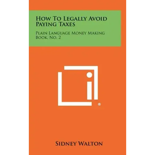How to Legally Avoid Paying Taxes: Plain Language Money Making Book, No. 2