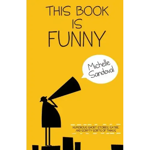 This Book Is Funny: Humorous Short Stories, Satire, and Scripty Sorts of Things