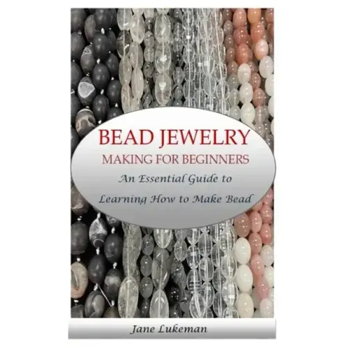 Bead Jewelry Making for Beginners: An Essential Guide to Learning How to Make Bead Jewelry