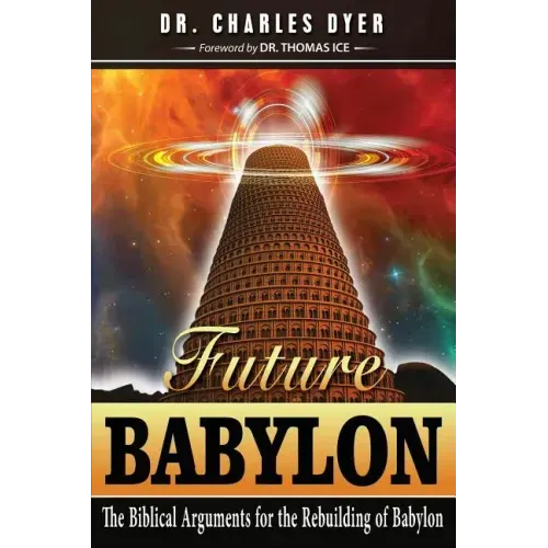 Future Babylon: The Biblical Arguments for Rebuilding Babylon