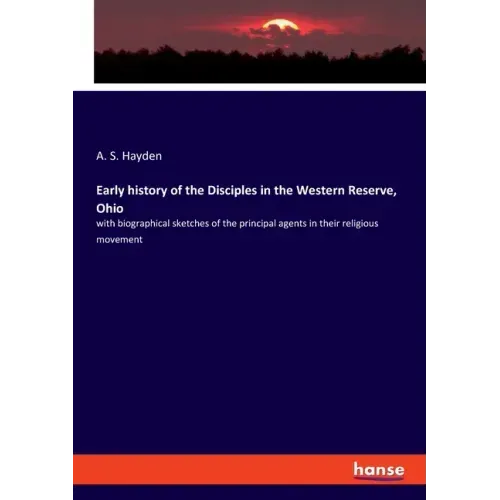 Early history of the Disciples in the Western Reserve, Ohio: with biographical sketches of the principal agents in their religious movement