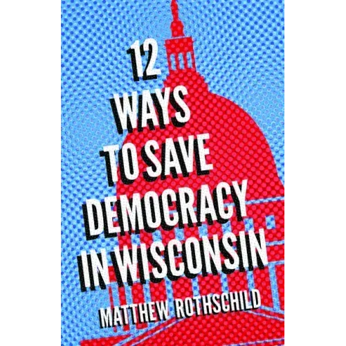 Twelve Ways to Save Democracy in Wisconsin