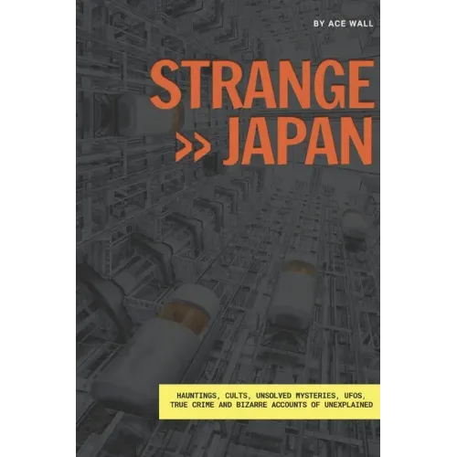 Strange Japan: Hauntings, cults, unsolved mysteries, UFOs, true crime and bizarre accounts of unexplained
