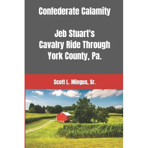 Confederate Calamity: J.E.B. Stuart's Cavalry Ride Through York County, Pa.