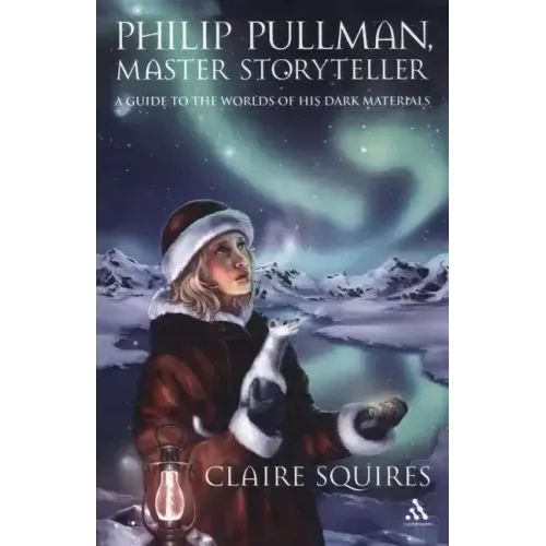 Philip Pullman, Master Storyteller: A Guide to the Worlds of His Dark Materials
