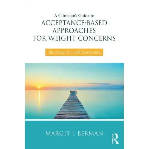 A Clinician's Guide to Acceptance-Based Approaches for Weight Concerns: The Accept Yourself! Framework