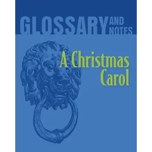 A Christmas Carol Glossary and Notes: A Christmas Carol