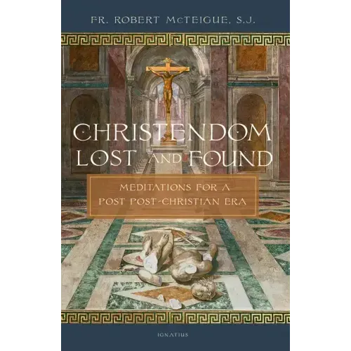 Christendom Lost and Found: Meditations for a Post Post-Christian Era